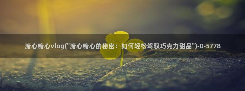 破解糖心vlog教程：溏心糖心vlog(\