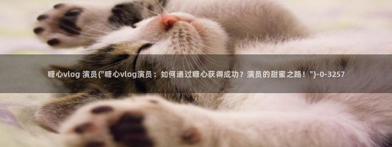 糖心vlog女模特：糖心vlog 演员(\