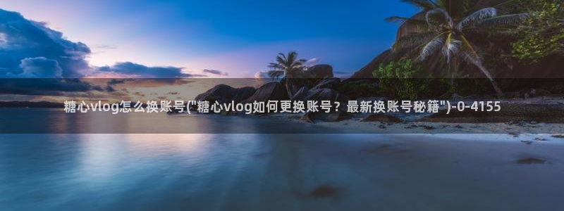 糖心vlog提取码：糖心vlog怎么换账号(\